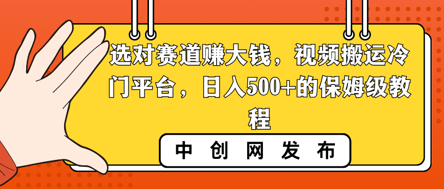 选对赛道赚大钱，视频搬运冷门平台，日入500+的保姆级教程-365资源网