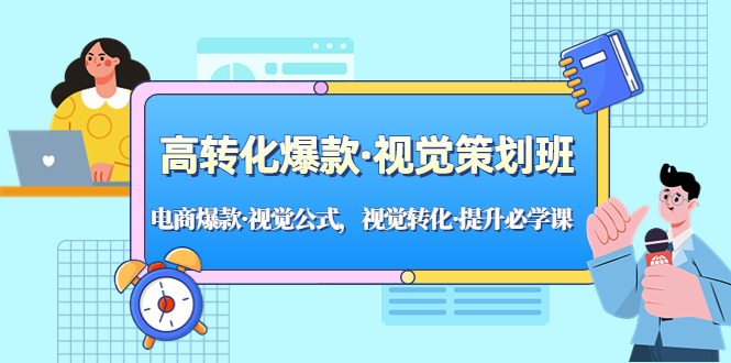 高转化爆款·视觉策划班：电商爆款·视觉公式，视觉转化·提升必学课！-365资源网