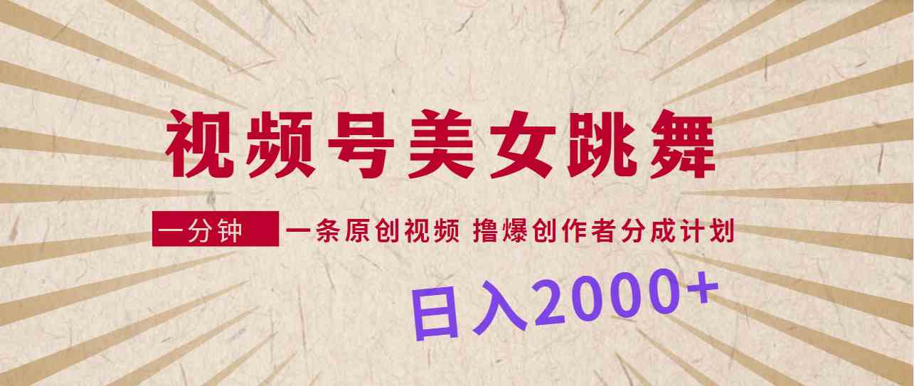 （9272期）视频号，美女跳舞，一分钟一条原创视频，撸爆创作者分成计划，日入2000+-365资源网