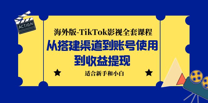 海外版-TikTok影视全套课程：从搭建渠道到账号使用到收益提现 小白可操作-365资源网