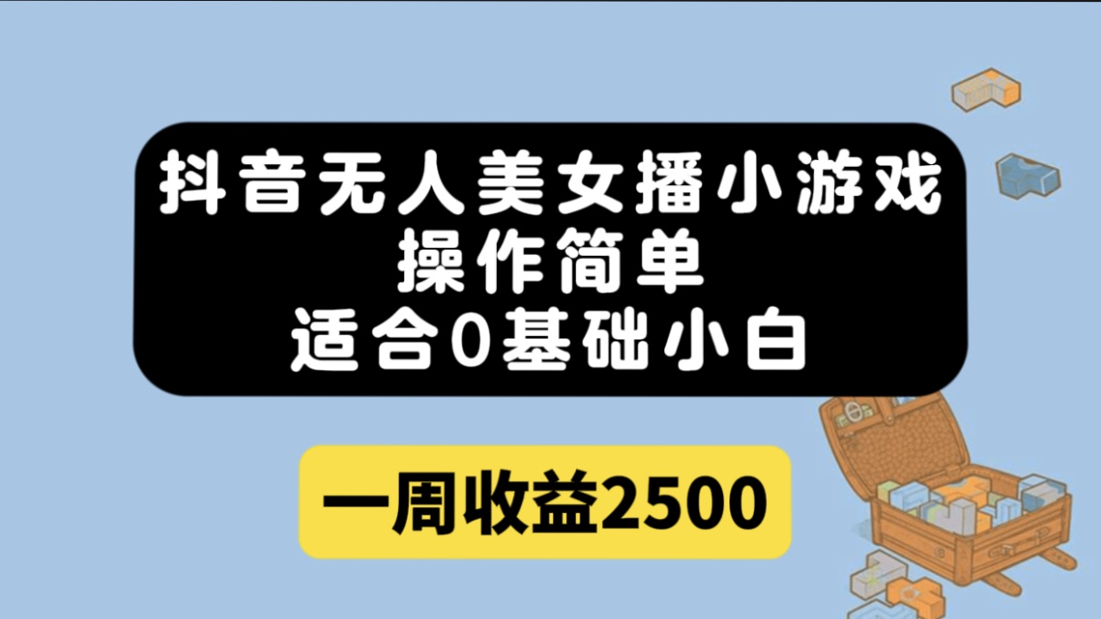 抖音无人美女播小游戏，操作简单，适合0基础小白一周收益2500-365资源网