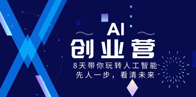 AI-创业营，8天带你玩转人工智能，先人一步，看清未来！-365资源网