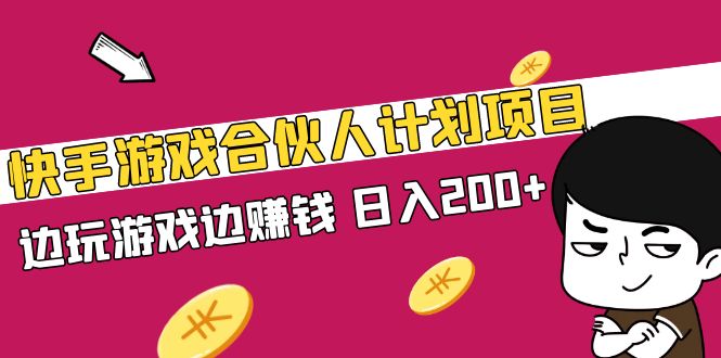 快手游戏合伙人计划项目，边玩游戏边赚钱，日入200+【视频课程】-365资源网