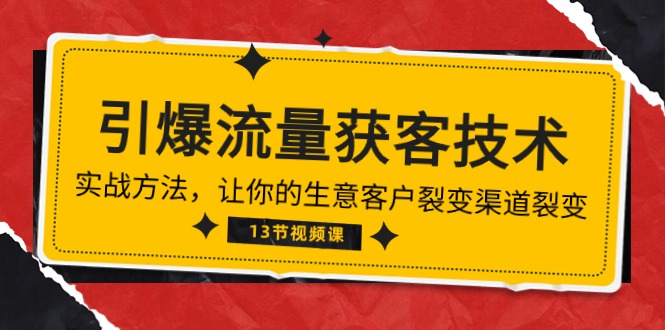 《引爆流量 获客技术》实战方法，让你的生意客户裂变渠道裂变（13节）-365资源网