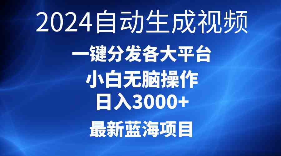 （10190期）2024最新蓝海项目AI一键生成爆款视频分发各大平台轻松日入3000+，小白…-365资源网