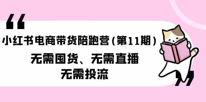 小红书电商带货陪跑营(第11期)无需囤货、无需直播、无需投流-365资源网