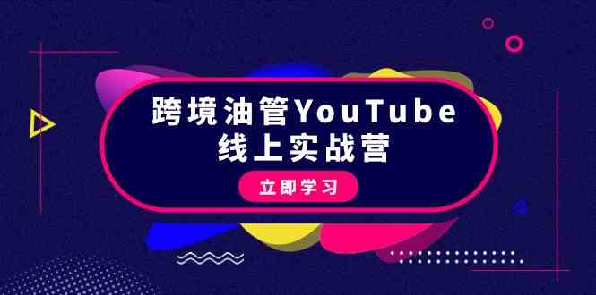 （9389期）跨境油管YouTube线上营：大量实战一步步教你从理论到实操到赚钱（45节）-365资源网