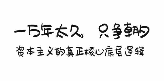 （9171期）某付费文章《一万年太久，只争朝夕：资本主义的真正核心底层逻辑》-365资源网