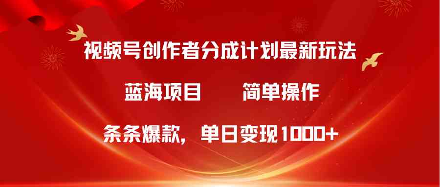 （10093期）视频号创作者分成5.0，最新方法，条条爆款，简单无脑，单日变现1000+-365资源网