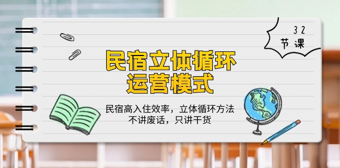 （10284期）民宿 立体循环运营模式：民宿高入住效率，立体循环方法，只讲干货（32节）-365资源网