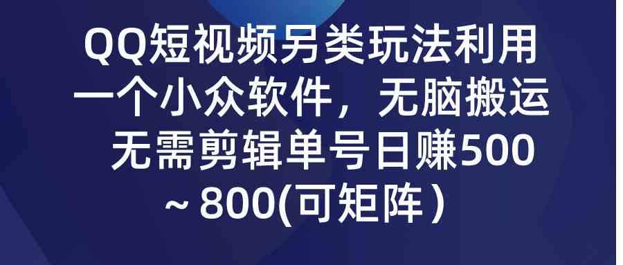 （9493期）QQ短视频另类玩法，利用一个小众软件，无脑搬运，无需剪辑单号日赚500～…-365资源网