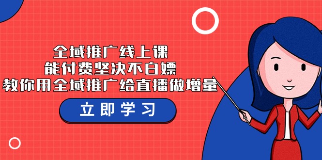 全域推广线上课，能付费坚决不白嫖，教你用全域推广给直播做增量-37节课-365资源网