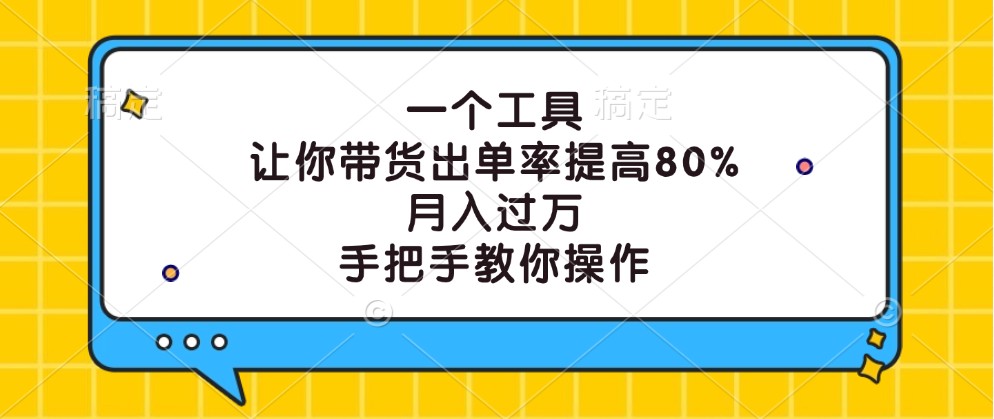 一个工具，让你带货出单率提高80%，月入过万，手把手教你操作-365资源网