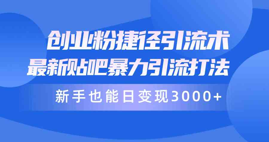 （10070期）创业粉捷径引流术，最新贴吧暴力引流打法，新手也能日变现3000+附赠全…-365资源网