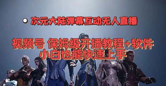 视频号次元大陆弹幕互动无人直播，视频号保姆级开播教程+软件，小白也能-365资源网