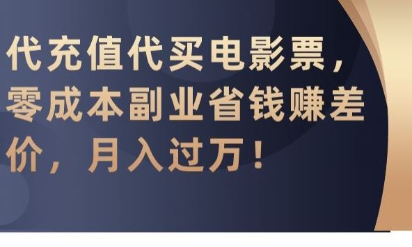 代充值代买电影票，零成本副业省钱赚差价，月入过万【揭秘】-365资源网