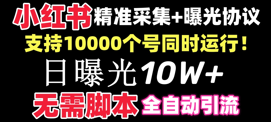 【价值10万！】小红书全自动采集+引流协议一体版！无需手机，支持10000-365资源网