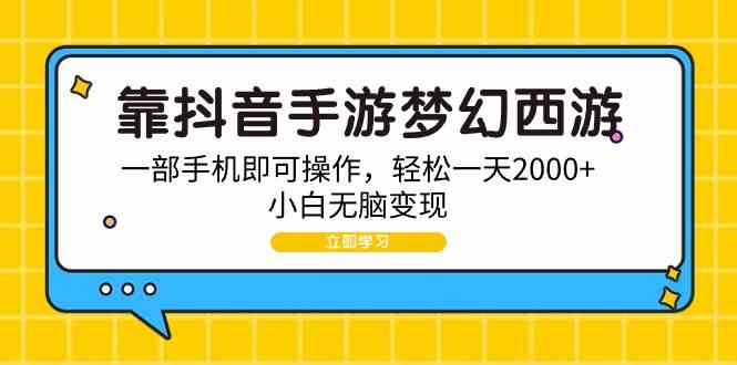 （9452期）靠抖音手游梦幻西游，一部手机即可操作，轻松一天2000+，小白无脑变现-365资源网