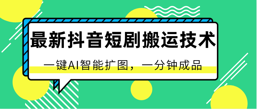 最新抖音短剧搬运技术，一键AI智能扩图，百分百过原创，秒过豆荚！-365资源网