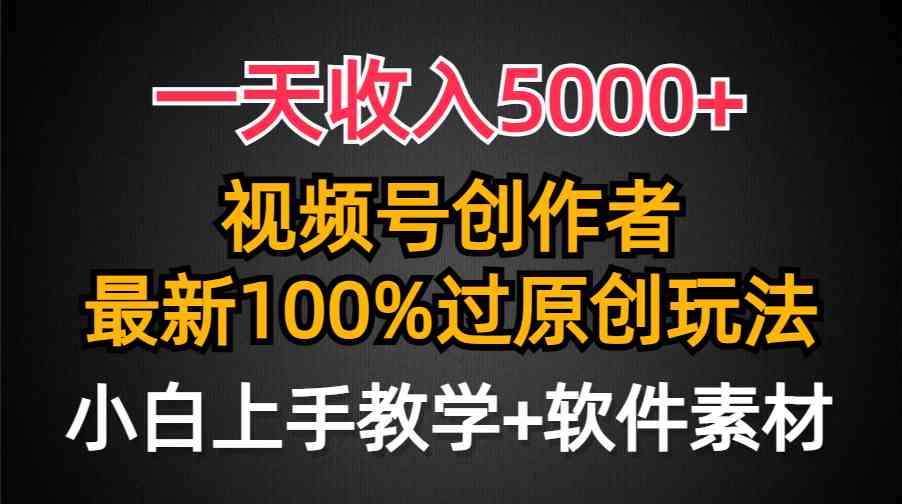 （9568期）一天收入5000+，视频号创作者，最新100%原创玩法，对新人友好，小白也可.-365资源网