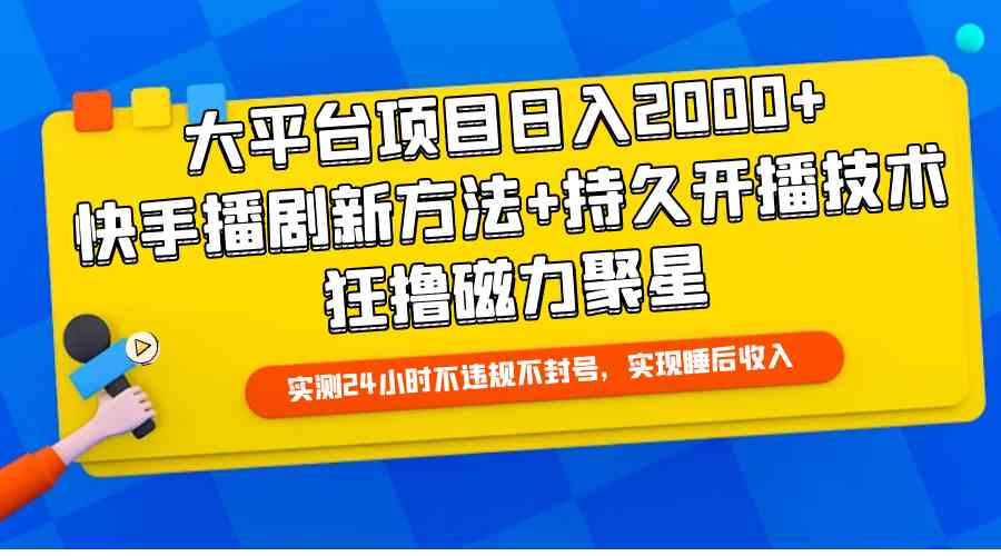 （9947期）大平台项目日入2000+，快手播剧新方法+持久开播技术，狂撸磁力聚星-365资源网