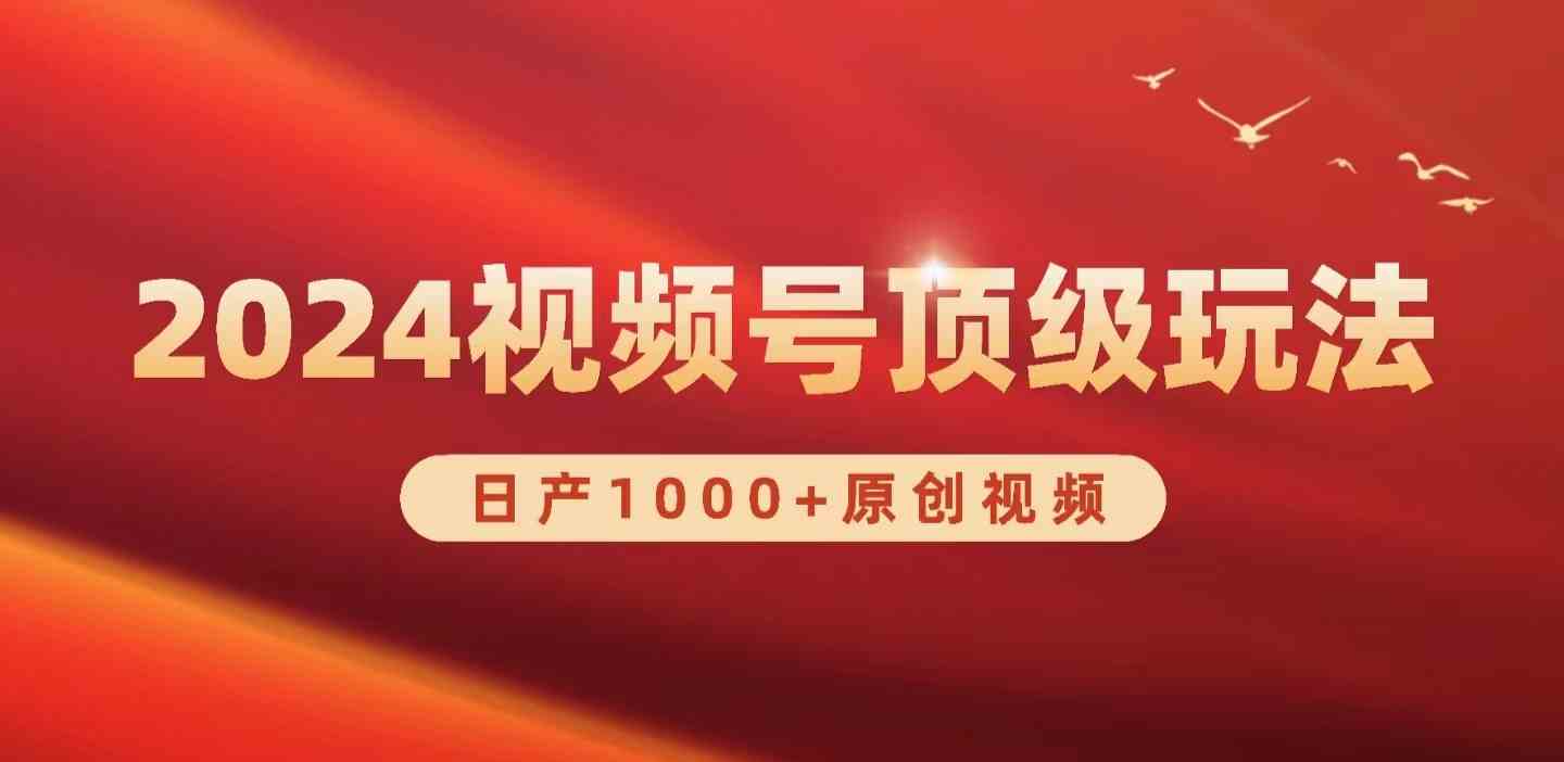 （9905期）2024视频号新赛道，日产1000+原创视频，轻松实现日入3000+-365资源网