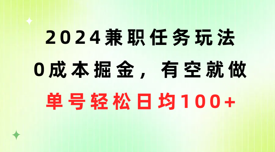 （10457期）2024兼职任务玩法 0成本掘金，有空就做 单号轻松日均100+-365资源网