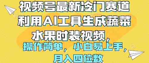 （10141期）视频号最新冷门赛道利用AI工具生成蔬菜水果时装视频 操作简单月入四位数-365资源网