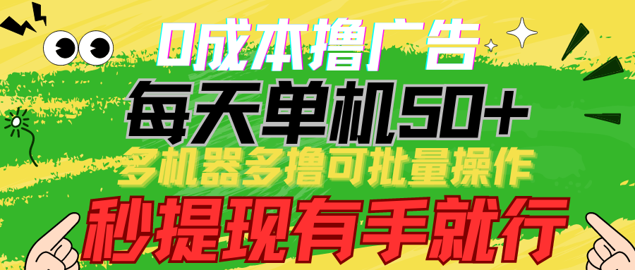 0成本撸广告 每天单机50+， 多机器多撸可批量操作，秒提现有手就行-365资源网