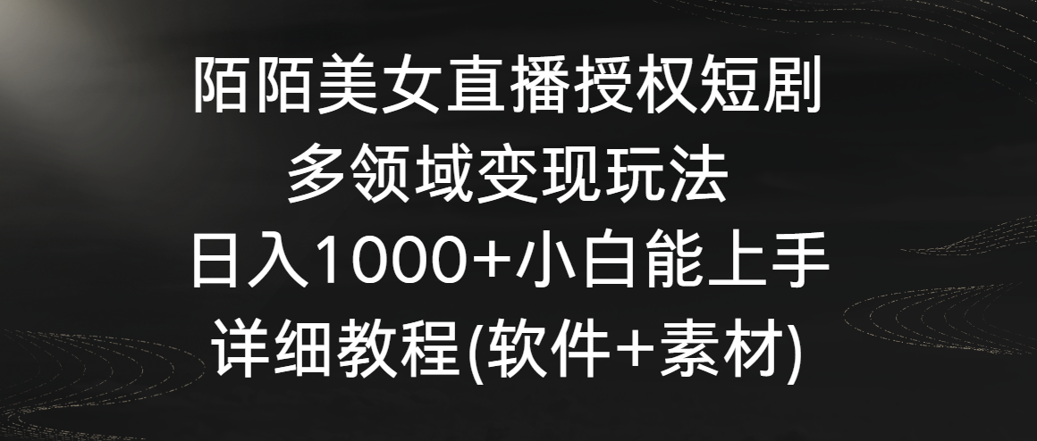 陌陌美女直播授权短剧，多领域变现玩法，日入1000+小白能上手，详细教程…-365资源网