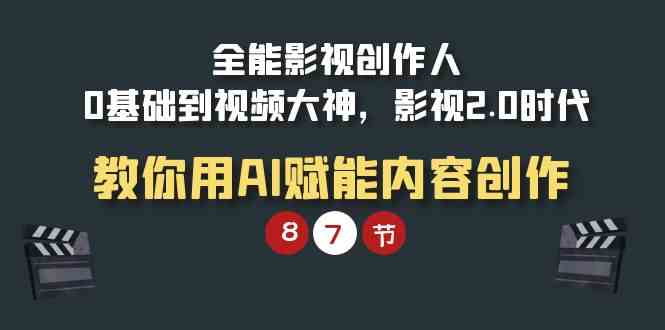 （9543期）全能-影视 创作人，0基础到视频大神，影视2.0时代，教你用AI赋能内容创作-365资源网