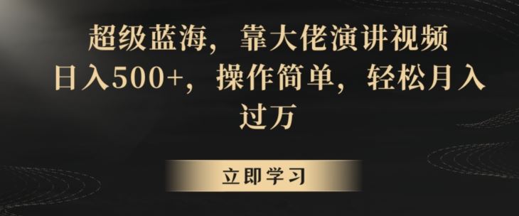 超级蓝海，靠大佬演讲视频，日入500+，操作简单，轻松月入过万【揭秘】-365资源网