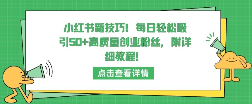 小红书新技巧，每日轻松吸引50+高质量创业粉丝，附详细教程-365资源网