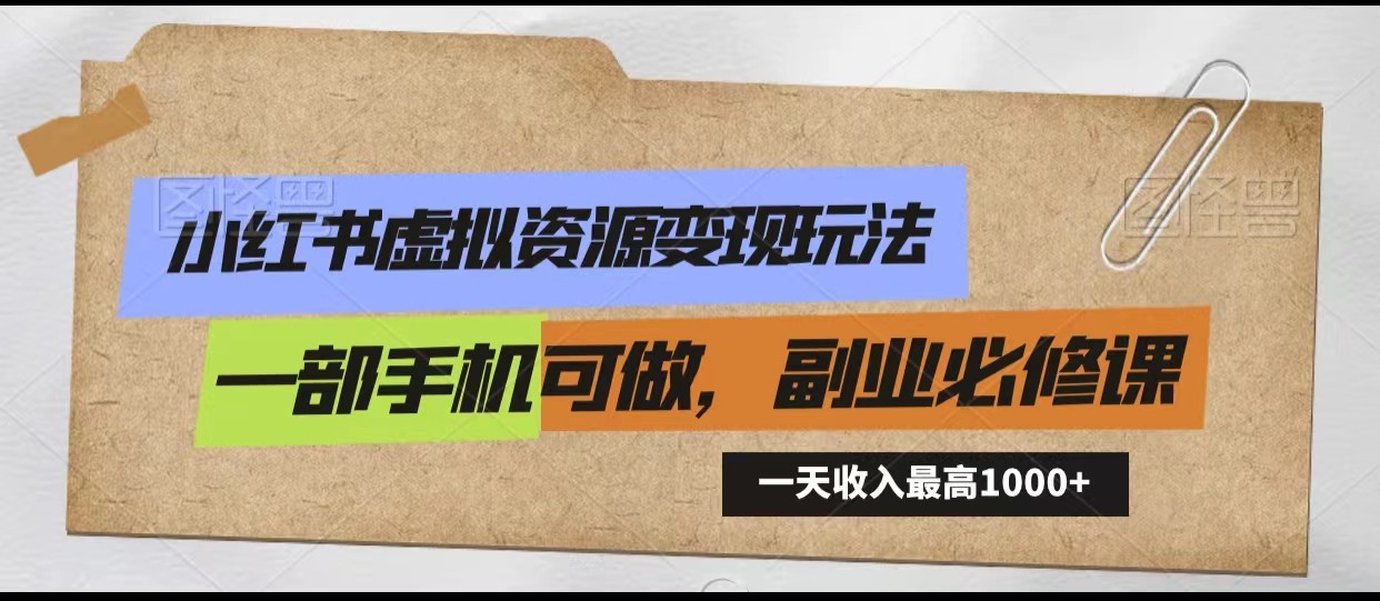 小红书虚拟资源变现玩法，一天最高收入1000+一部手机可做，新手必修课-365资源网