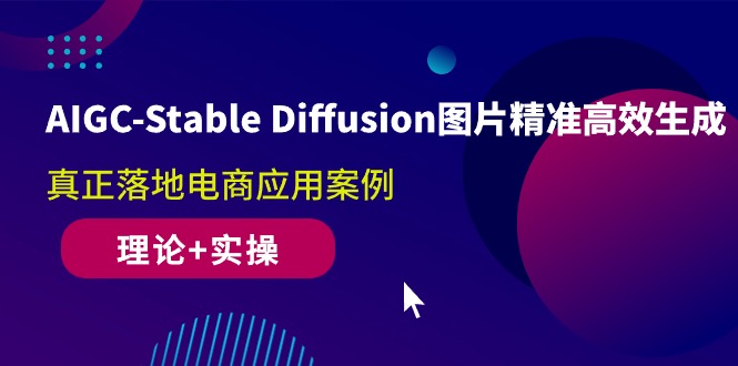 （10208期）AIGC-Stable Diffusion图片精准高效生成 真正落地电商应用案例(理论+实操)-365资源网